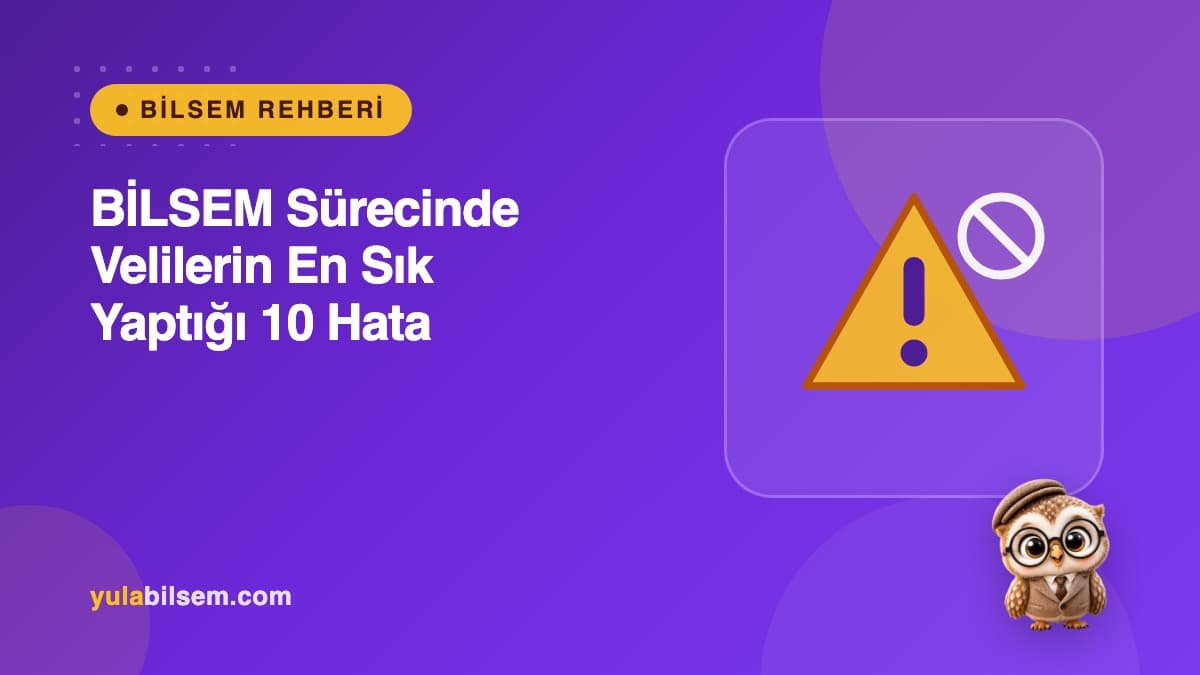 BİLSEM sürecinde velilerin en sık yaptığı 10 hata rehberi kapak görseli — Yula BİLSEM Rehberi